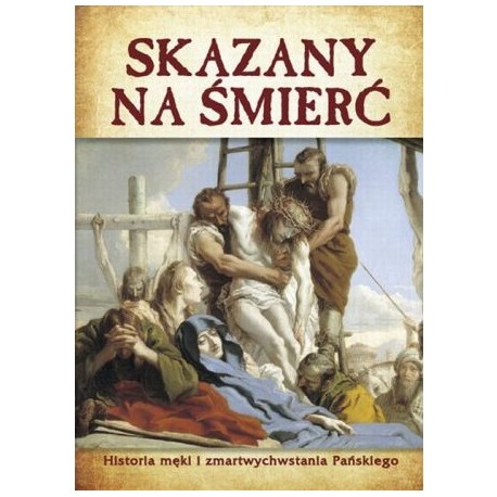 Skazany na śmierć. Historia męki i zmartwychwstania Pańskiego Filip Topczewski (Autor koncepcji)