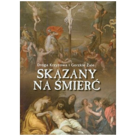 Skazany na śmierć. Droga Krzyżowa i Gorzkie Żale Filip Topczewski (Autor koncepcji)