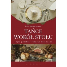 Tańce wokół stołu czyli polskie tradycje kulinarne Piotr Adamczewski (autograf)