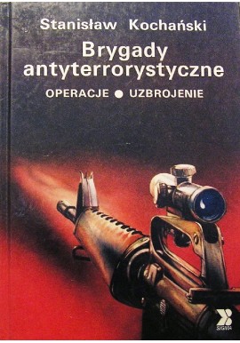 Brygady antyterrorystyczne. Operacje * Uzbrojenie Stanisław Kochański