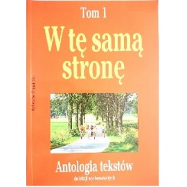 W tę samą stronę Tom 1 Antologia tekstów do lekcji wychowawczych Maria Braun-Gałkowska, Antonina Gutowska (wybór i opracowanie)
