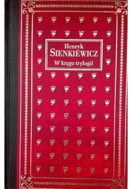 W kręgu trylogii. Niewola tatarska. Na polu chwały. Zagłoba swatem Henryk Sienkiewicz