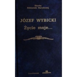 Życie moje... Józef Wybicki Seria Skarby Biblioteki Narodowej