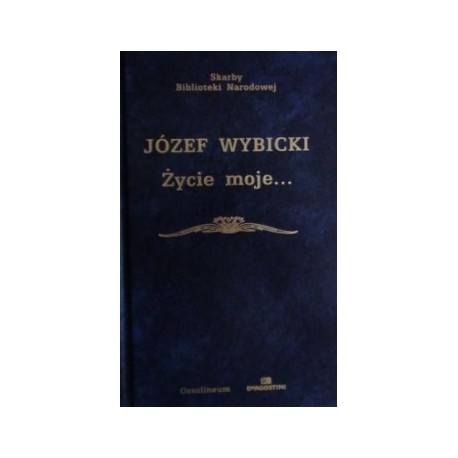 Życie moje... Józef Wybicki Seria Skarby Biblioteki Narodowej