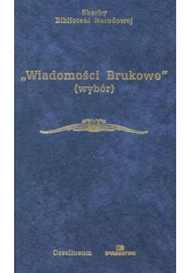 "Wiadomości Brukowe" (wybór) Zdzisław Skwarczyński (wybór i opracowanie) Seria Skarby Biblioteki Narodowej