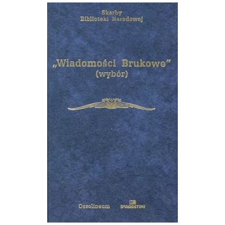 "Wiadomości Brukowe" (wybór) Zdzisław Skwarczyński (wybór i opracowanie) Seria Skarby Biblioteki Narodowej