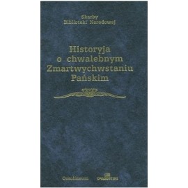 Historyja o chwalebnym Zmartwychwstaniu Pańskim Jan Okoń (opracowanie) Seria Skarby Biblioteki Narodowej