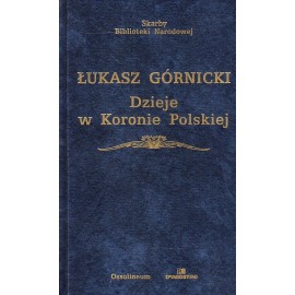 Dzieje w Koronie Polskiej Łukasz Górnicki Seria Skarby Biblioteki Narodowej