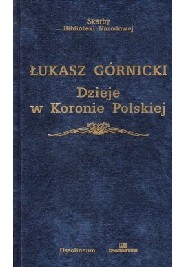 Dzieje w Koronie Polskiej Łukasz Górnicki Seria Skarby Biblioteki Narodowej