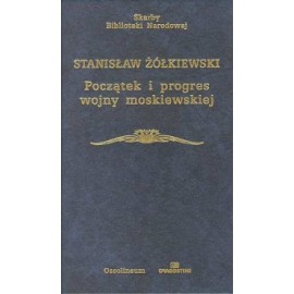 Początek i progres wojny moskiewskiej Stanisław Żółkiewski Seria Skarby Biblioteki Narodowej