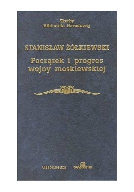 Początek i progres wojny moskiewskiej Stanisław Żółkiewski Seria Skarby Biblioteki Narodowej