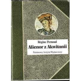 Alienor z Akwitanii Regine Pernoud Seria Biografie Sławnych Ludzi