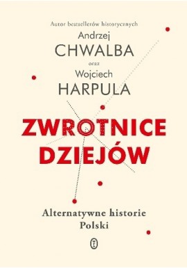 Zwrotnice dziejów Alternatywne historie Polski Andrzej Chwalba, Wojciech Harpula