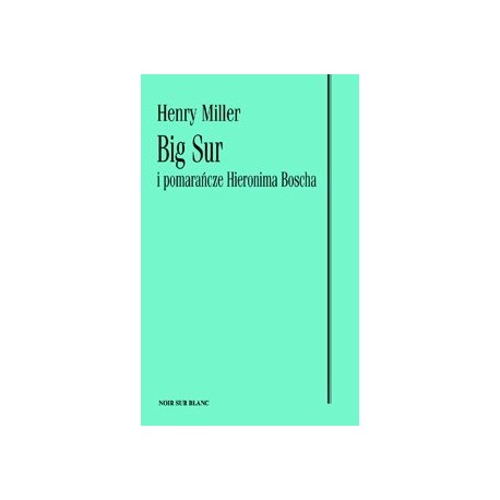 Big Sur i pomarańcze Hieronima Boscha Henry Miller