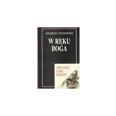 W ręku Boga Trylogii ciąg dalszy Andrzej Stojowski