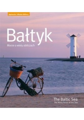 Bałtyk Morze o wielu obliczach The Baltic Sea The Many Faces of the Sea Agnieszka i Włodek Bilińscy