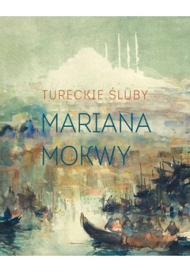 Tureckie Śluby Mariana Mokwy redakcja katalogu Wojchiech Smorzyński