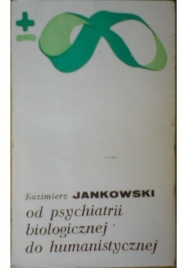 Od psychiatrii biologicznej do humanistycznej Kazimierz Jankowski Seria +-