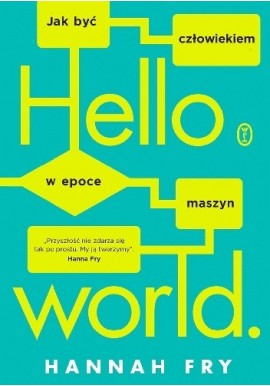 Hello world Jak być człowiekiem w epoce maszyn Hannah Fry