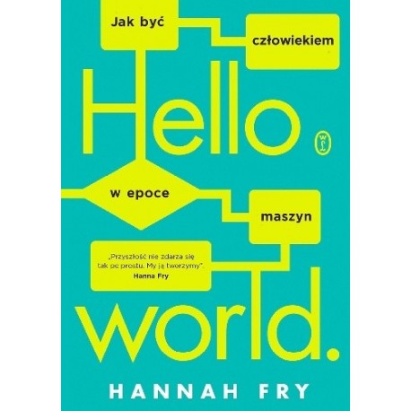 Hello world Jak być człowiekiem w epoce maszyn Hannah Fry