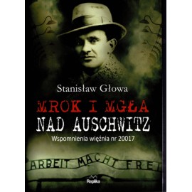 Mrok i mgła nad Auschwitz Stanisław Głowa