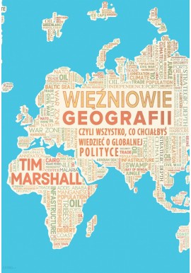 Więźniowie geografii czyli wszystko, co chciałbyś wiedzieć o globalnej polityce Tim Marshall