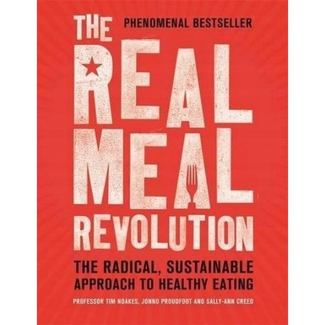 The real meal revolution Prof. Tim Noakes Jonno Proudfoot Sally-Ann Creed