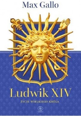 Ludwik XIV Życie wielkiego króla Max Gallo