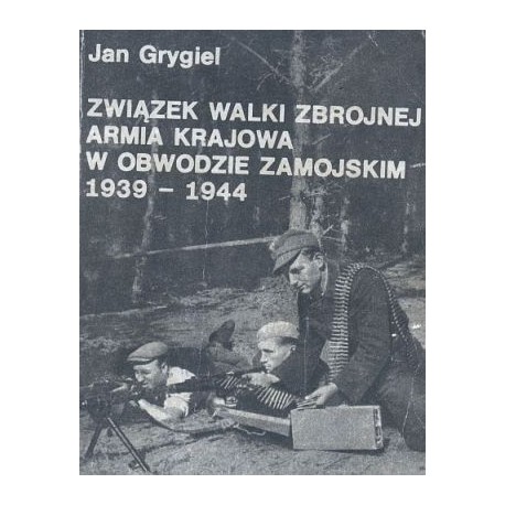 Związek walki zbrojnej Armia Krajowa w obwodzie zamojskim 1939-1944 Jan Grygiel