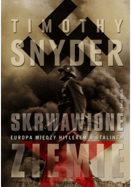 Skrwawione ziemie Europa między Hitlerem a Stalinem Timothy Snyder