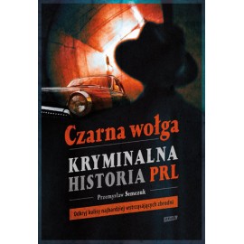 Czarna wołga. Kryminalna historia PRL Przemysław Semczuk
