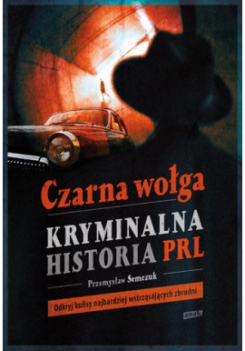 Czarna wołga. Kryminalna historia PRL Przemysław Semczuk
