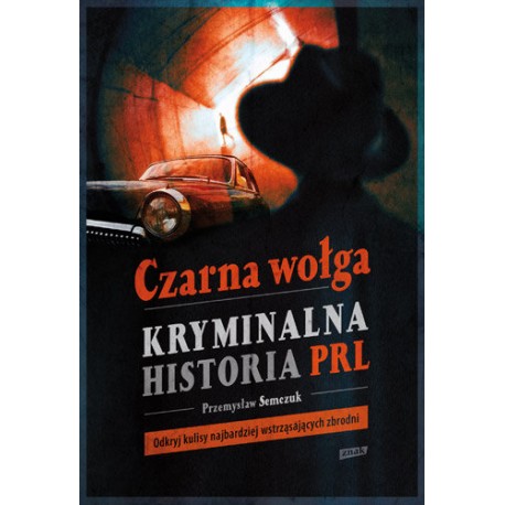 Czarna wołga. Kryminalna historia PRL Przemysław Semczuk