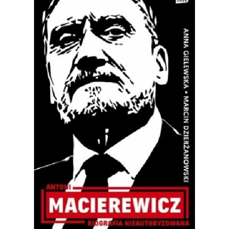 Antoni Macierewicz Biografia nieautoryzowana Anna Gielewska, Marcin Dzierżanowski