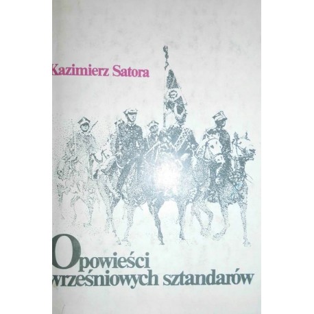 Opowieści wrześniowych sztandarów Kazimierz Satora