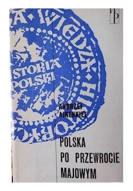Polska po przewrocie majowym Zarys dziejów politycznych Polski 1926-1939 Andrzej Ajnenkiel