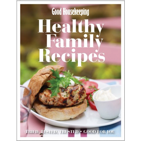 Healthy Family Recipes. Good Housekeeping. Tried, Tested, Trusted. Good for you Barbara Dixon