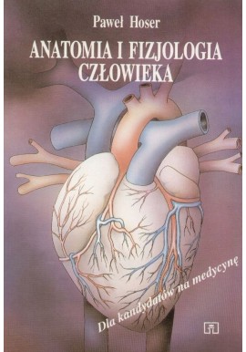 Anatomia i fizjologia człowieka Dla kandydatów na medycynę Paweł Hoser