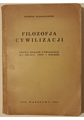 Filozofia cywilizacji Prawa realne cywilizacji, jej ideały, typy i pochód Henryk Romanowski 1933-1934r.