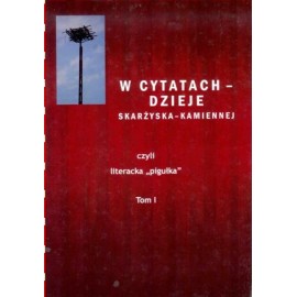 W cytatach - dzieje Skarżyska-Kamiennej czyli literacka "pigułka" Tom I Bożena Piasta