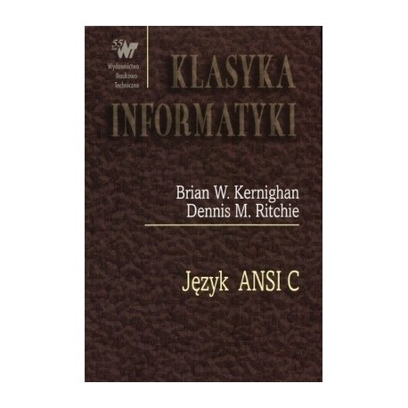 Język ANSI C Brian W. Kernighan, Dennis M. Ritchie Seria Klasyka Informatyki