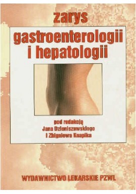 Zarys gastroenterologii i hepatologii Jan Dzieniszewski, Zbigniew Knapik (red.)