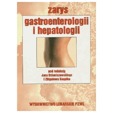 Zarys gastroenterologii i hepatologii Jan Dzieniszewski, Zbigniew Knapik (red.)