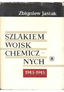 Szlakiem wojsk chemicznych 1943-1945 Zbigniew Jaśtak
