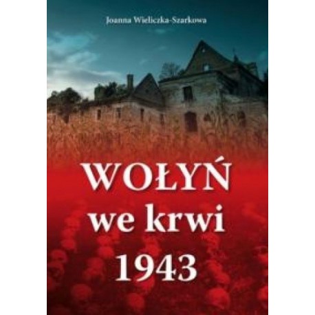 Wołyń we krwi 1943 Joanna Wieliczka-Szarkowa