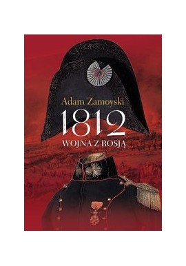 1812 wojna z Rosją Adam Zamoyski