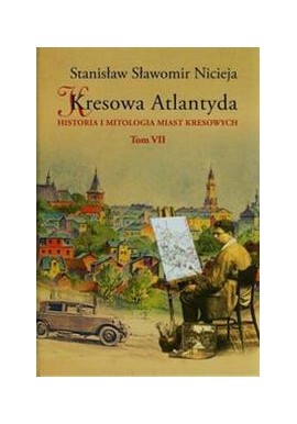 Kresowa Atlantyda. Historia i mitologia miast kresowych Tom VII Drohobycz, Majdan, Schodnica... Stanisław Sławomir Nicieja