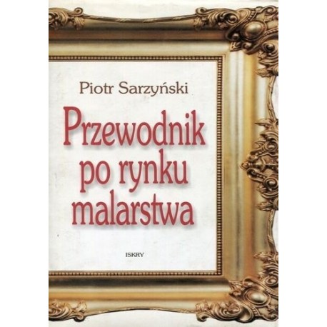 Przewodnik po rynku malarstwa Piotr Sarzyński