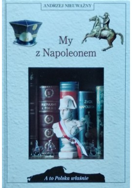 Andrzej Nieuważny My z Napoleonem