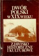 Dwór Polski w XIX wieku. Zjawisko historyczne i kulturowe Praca Zbiorowa